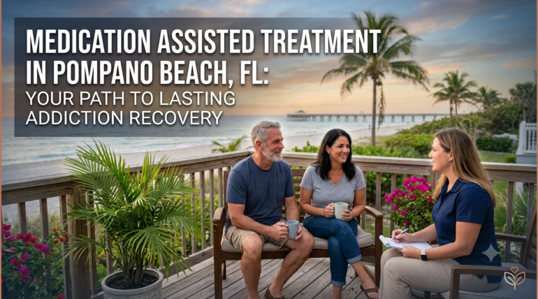 Medication Assisted Treatment in Pompano Beach, FL Your Path to Lasting Addiction Recovery