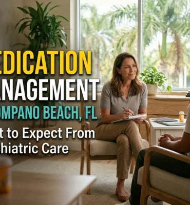 Medication Management in Pompano Beach, FL What to Expect From Psychiatric Care 