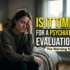 When Should You Consider a Psychiatric Evaluation Signs